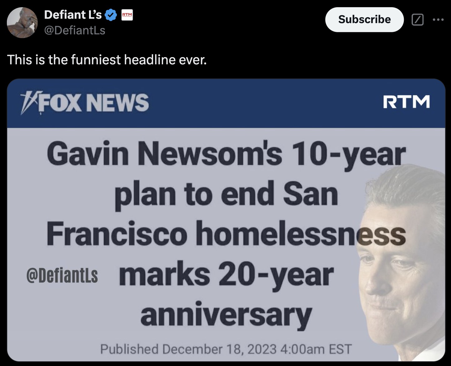 screenshot - Defiant L's Rtm This is the funniest headline ever. Subscribe ... Fox News Rtm Gavin Newsom's 10year plan to end San Francisco homelessness marks 20year anniversary Published am Est